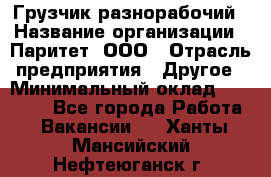 Грузчик-разнорабочий › Название организации ­ Паритет, ООО › Отрасль предприятия ­ Другое › Минимальный оклад ­ 29 000 - Все города Работа » Вакансии   . Ханты-Мансийский,Нефтеюганск г.